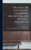 Treatises On Electricity, Galvanism, Magnetism, and Electro-Magnetism 1019061790 Book Cover