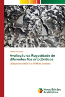 Avaliação da Rugosidade de diferentes fios ortodônticos 6202046996 Book Cover