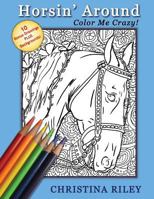 Horsin' Around: Color Me Crazy!: Adult/Advanced Coloring Book (10 Bonus Drawings PLUS Backgrounds!) 1530436265 Book Cover