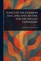 Songs of the Common Day, and, Ave!: An Ode for the Shelley Centenary 1023521539 Book Cover