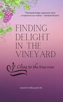 Finding Delight in the Vineyard: Cling to the True Vine B0BW2CR67X Book Cover