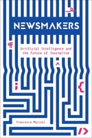 Newsmakers: Artificial Intelligence and the Future of Journalism 0231191375 Book Cover
