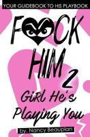 F*CK HIM 2! Girl He's Playing You: Your Guidebook to His Playbook 1542980305 Book Cover