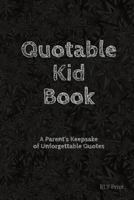 Quotable Kid Book: A Parent's Keepsake of Unforgettable Quotes 1797488198 Book Cover