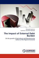 The Impact of External Debt Burden: On the growth of Agricultural and Manufacturing Sectors of the Nigerian Economy 3659207632 Book Cover