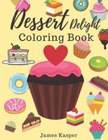 Dessert Delight Coloring Book: Desserts Coloring Book for Adult and Children Who Love Cupcakes, Ice Creams, Candies, Doughnuts and Many More - Large Print 1079297561 Book Cover