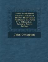 Turris Londinensis: Carmen Latinum in Theatro Sheldoniano Recitatum Die Junii XVI, MDCCCXLVII. - Primary Source Edition 1287399436 Book Cover