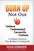 BURN UP Not Out: Believe Understand Reconcile Nurture A Student Ministry Fire Builders Handbook B08QDYM8T5 Book Cover