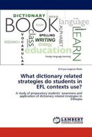 What dictionary related strategies do students in EFL contexts use?: A study of preparatory students’ awareness and application of dictionary related strategies in Ethiopia 3846542644 Book Cover