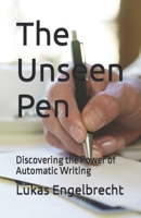 The Unseen Pen: Discovering the Power of Automatic Writing B0C2RSC1CN Book Cover