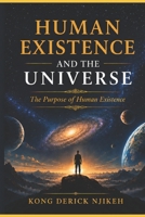 HUMAN EXISTENCE AND THE UNIVERSE: The Purpose of Human Existence B0H6ZP9T5R Book Cover