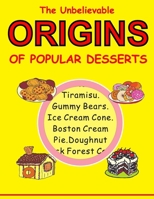 The Unbelievable Origins of Popular Desserts: Discover the Historical Secrets Behind Your Favorite Sweet Treats! 1686055250 Book Cover