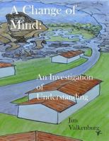 A Change of Mind:: Language, Literature, Technologies and the Brain--A Multidisciplinary Investigation of Understanding 1490416080 Book Cover