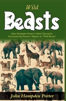 Wild Beasts: John Hampden Porter's Safari Chronicle: Encountering Nature's Majesty in "Wild Beasts" B0GDRPBGNN Book Cover