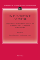 In the Crucible of Empire: The Impact of Roman Citizenship Upon Greeks, Jews and Christians 9042936681 Book Cover