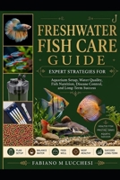 FRESHWATER FISH CARE GUIDE: Expert Strategies for Aquarium Setup, Water Quality, Fish Nutrition, Disease Control, and Long-Term Success B0HM6NG6K9 Book Cover