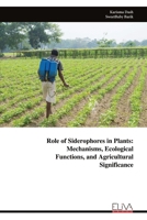 Role of Siderophores in Plants: Mechanisms, Ecological Functions, and Agricultural Significance 9999333419 Book Cover