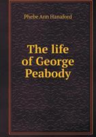 The Life of George Peabody 1275668909 Book Cover