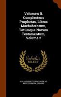 Volumen II. Complectens Prophetas, Libros Machabaeorum, Totumque Novum Testamentum, Volume 2 1279468963 Book Cover