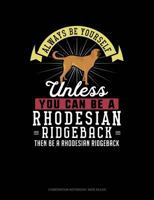 Always Be Yourself Unless You Can Be A Rhodesian Ridgeback Then Be A Rhodesian Ridgeback: Composition Notebook: Wide Ruled 1792895054 Book Cover