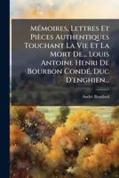 Mémoires, Lettres Et Pièces Authentiques Touchant La Vie Et La Mort De... Louis Antoine Henri De Bourbon Condé, Duc D'enghien... 1274406161 Book Cover