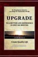 By Changing Our Character, We Change Our Relationship with Life. Upgrade to a Better Life Experience in Just Six Months.: Create Quality Life 1937928837 Book Cover