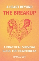 A Heart Beyond the Breakup: A Practical Surival Guide for Heartbreak 1982289686 Book Cover
