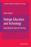 Dialogic, Education and Technology: Expanding the Space of Learning (Computer-supported Collaborative Learning Series) 1441943854 Book Cover