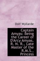 Captain Amyas: Being The Career Of D'Arcy Amyas, Late Master Of The R. M. S. Princess 1436797195 Book Cover
