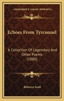 Echoes From Tyrconnel: A Collection Of Legendary And Other Poems 1436828724 Book Cover