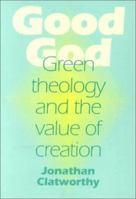 Good God: Green Theology and the Value of Creation 1897766378 Book Cover