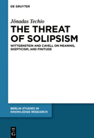 The Threat of Solipsism : Wittgenstein and Cavell on Meaning, Skepticism, and Finitude 3110702657 Book Cover