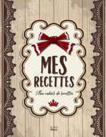 Mes Recettes: Mon Cahier de Recettes: (8,5x11 Pouces / Ca. A4) 1543067727 Book Cover