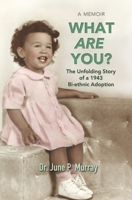 What Are You? The Unfolding Story of a 1943 Bi-ethnic Adoption 1087938597 Book Cover