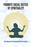 Promote Social Justice By Spirituality: How Humans Are Shaping Our Own Evolution: Types Of Pantheism B096LMTJVD Book Cover