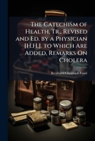 The Catechism of Health, Tr., Revised and Ed. by a Physician [H.H.]. to Which Are Added, Remarks On Cholera 1146931514 Book Cover