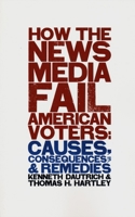 How the News Media Fail American Voters 0231111770 Book Cover