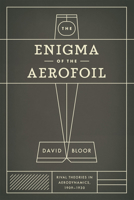 The Enigma of the Aerofoil: Rival Theories in Aerodynamics, 1909-1930 0226060950 Book Cover