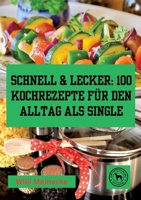 Schnell & Lecker: 100 Kochrezepte für den Alltag als Single: Das Kochbuch für Singel 3384169506 Book Cover