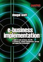 E-business Implementation: A guide to web services, EAI, BPI, e-commerce, content management, portals, and supporting technologies (COMPUTER WEEKLY PROFESSIONAL) (Computer Weekly Professional) 0750657510 Book Cover