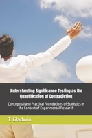Understanding Significance Testing as the Quantification of Contradiction: Conceptual and Practical Foundations of Statistics in the Context of Experimental Research B086Y6L53J Book Cover