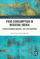 Food Consumption in Medieval Iberia: A Socio-Economic Analysis, 13th-15th Centuries 1032234997 Book Cover