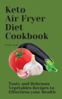 Keto Air Fryer Diet Cookbook: Tasty and Delicious Vegetables Recipes to Effortless your Health 1802692681 Book Cover