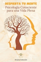 Despierta tu menta: Psicología consciente para una vida plena: Incluye guía práctica de 21 días (Arcana Colección) (Spanish Edition) B0F6YY9LFZ Book Cover