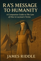 Ra’s Message to Humanity: A Companion Guide to The Law of One in Layman’s Terms B0FFNJTV35 Book Cover
