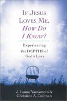 If Jesus Loves Me, How Do I Know: Experiencing the Depths of God's Love 0830822933 Book Cover