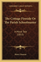 The Cottage Fireside Or The Parish Schoolmaster: A Moral Tale 1166982092 Book Cover