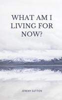 What Am I Living for Now? 1726887952 Book Cover