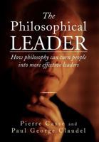 The Philosophical Leader: How Philosophy Can Turn People Into More Effective Leaders 146917586X Book Cover