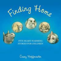 Finding Home: Five Heart-Warming Stories for Children 1512777048 Book Cover